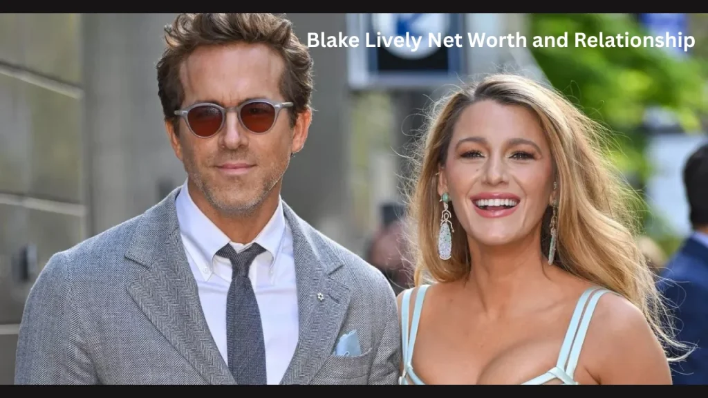 Blake Lively Net Worth and Relationship